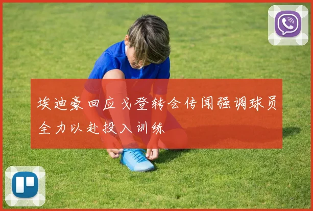 埃迪豪回应戈登转会传闻强调球员全力以赴投入训练